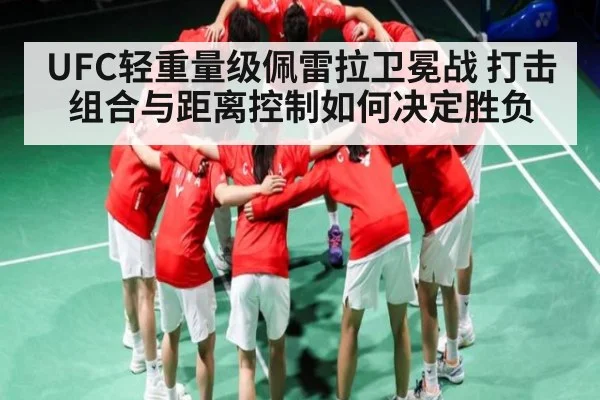 UFC轻重量级佩雷拉卫冕战 打击组合与距离控制如何决定胜负